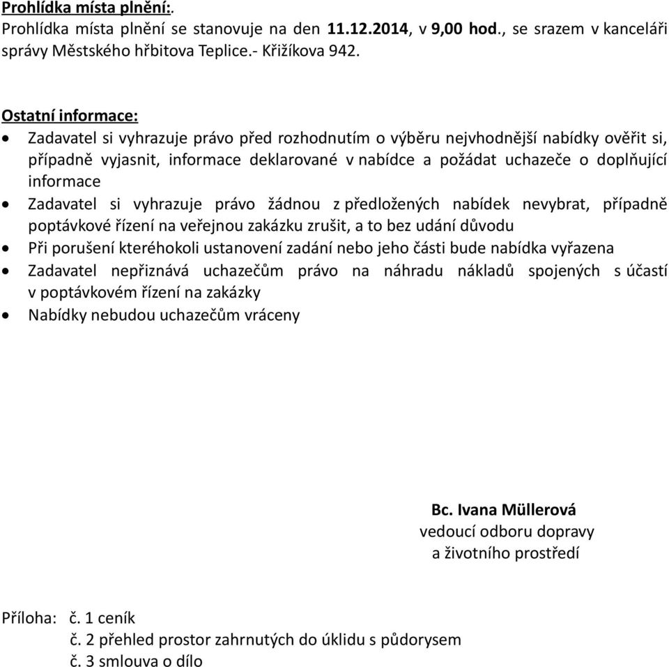 Zadavatel si vyhrazuje právo žádnou z předložených nabídek nevybrat, případně poptávkové řízení na veřejnou zakázku zrušit, a to bez udání důvodu Při porušení kteréhokoli ustanovení zadání nebo jeho