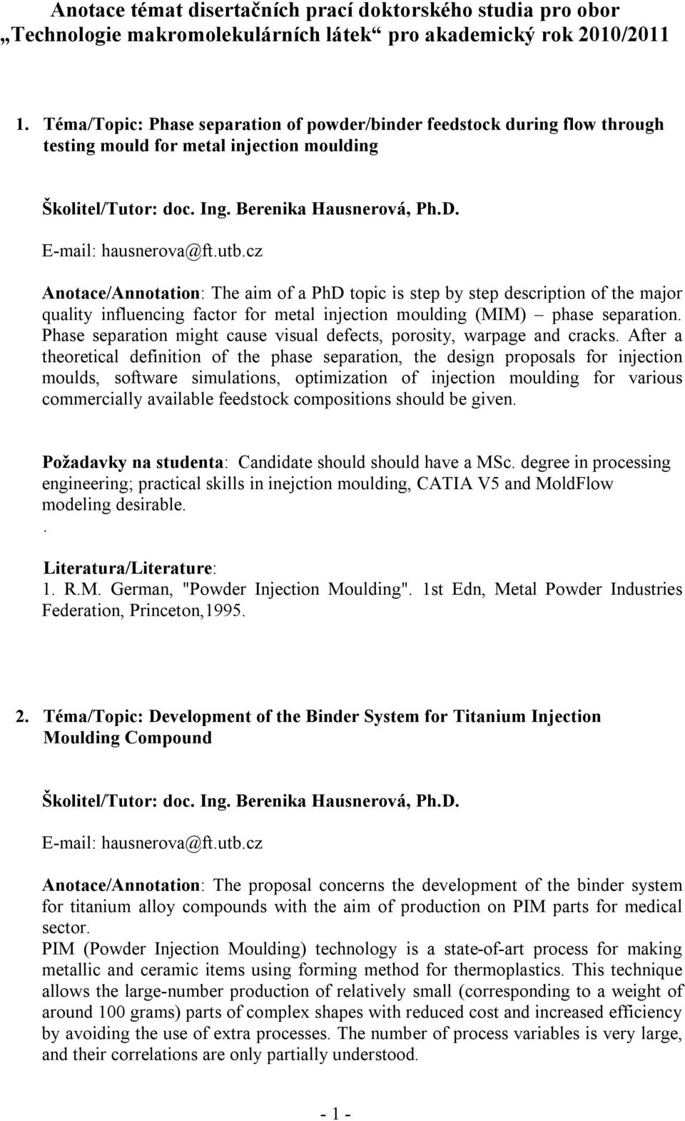 cz Anotace/Annotation: The aim of a PhD topic is step by step description of the major quality influencing factor for metal injection moulding (MIM) phase separation.