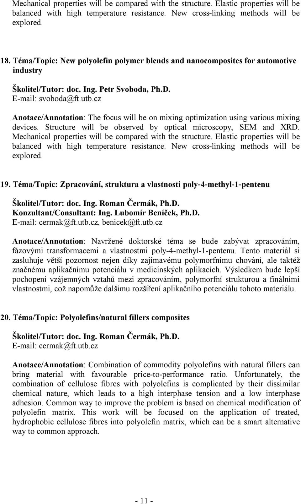 cz Anotace/Annotation: The focus will be on mixing optimization using various mixing devices. Structure will be observed by optical microscopy, SEM and XRD.