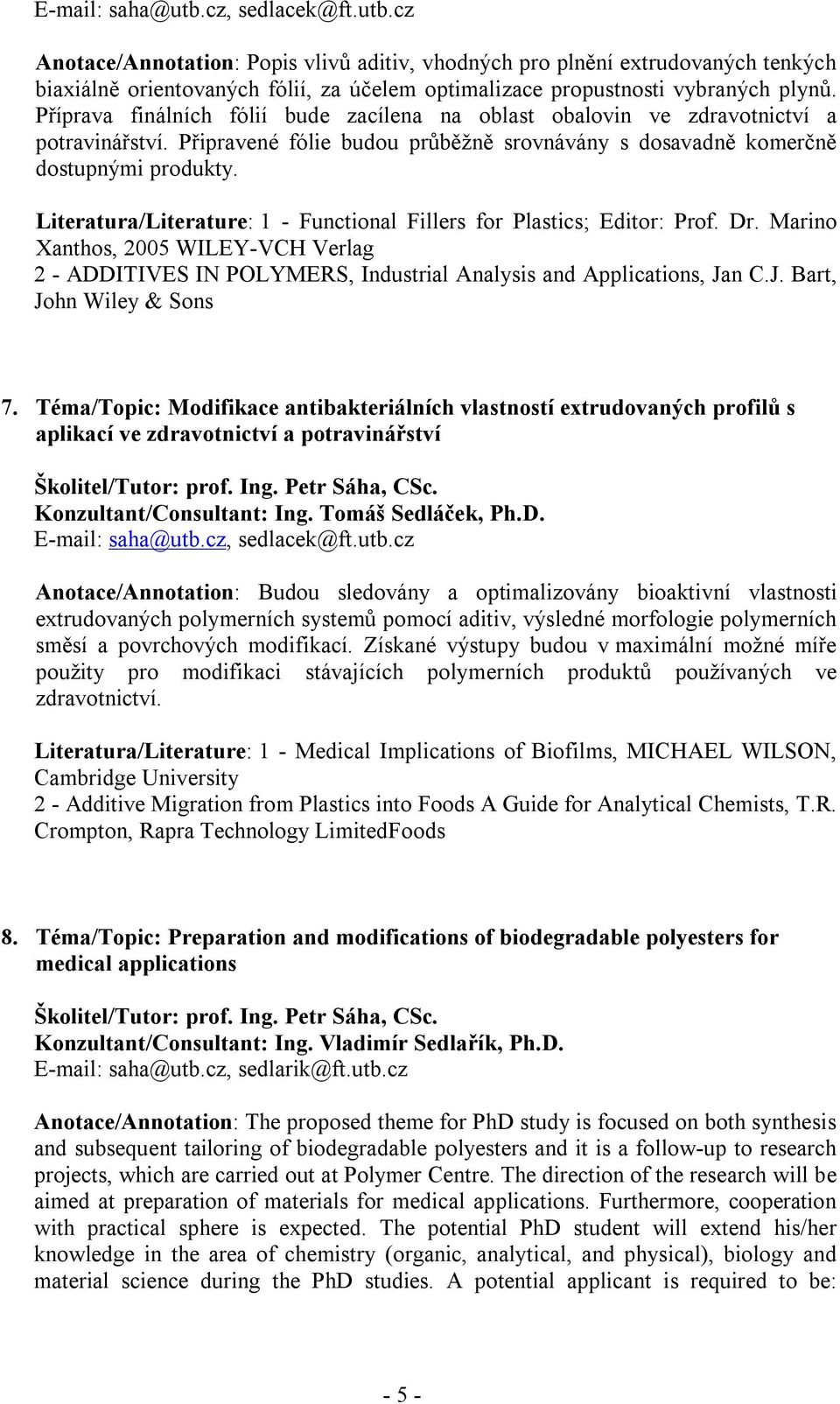 1 - Functional Fillers for Plastics; Editor: Prof. Dr. Marino Xanthos, 2005 WILEY-VCH Verlag 2 - ADDITIVES IN POLYMERS, Industrial Analysis and Applications, Jan C.J. Bart, John Wiley & Sons 7.