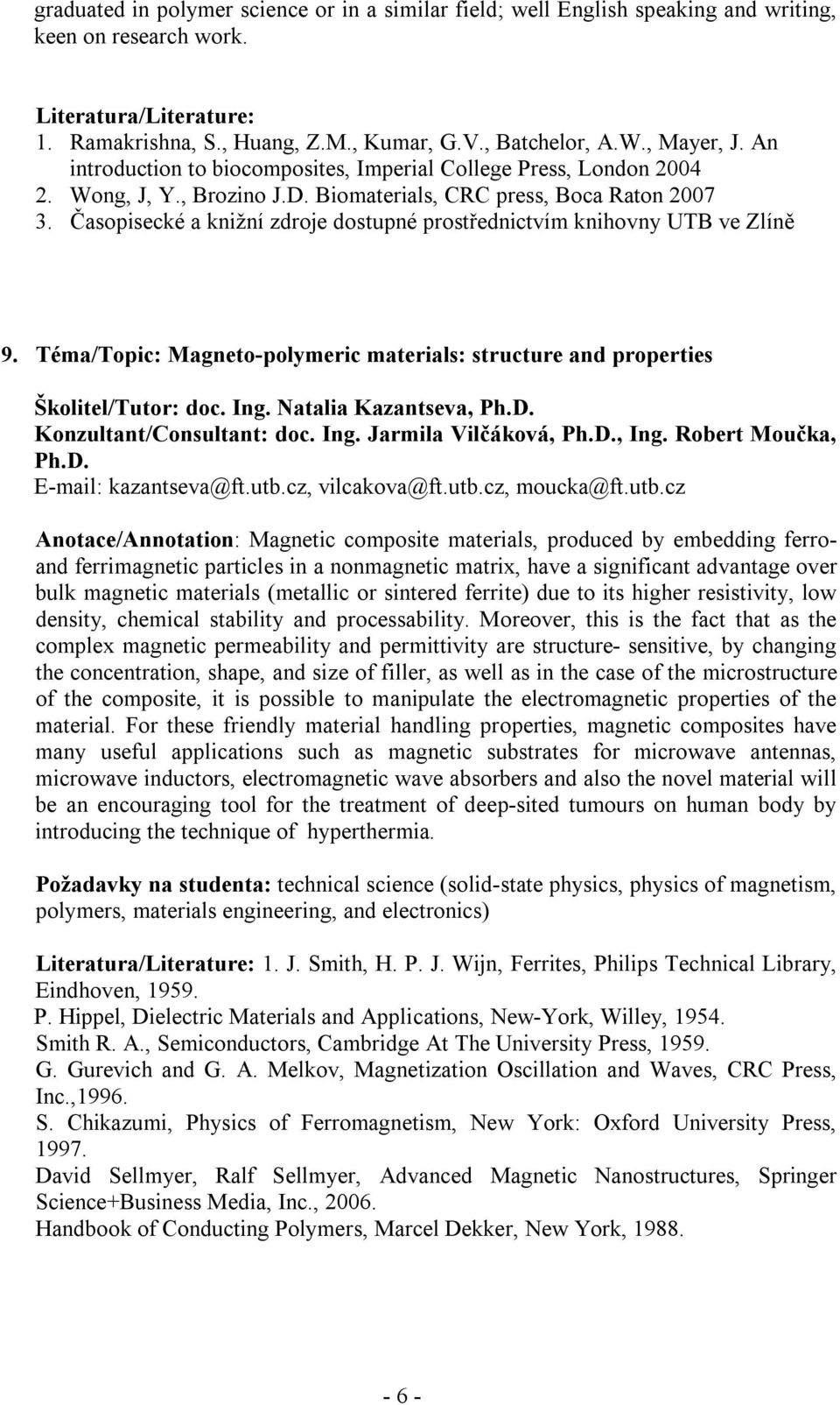 Časopisecké a knižní zdroje dostupné prostřednictvím knihovny UTB ve Zlíně 9. Téma/Topic: Magneto-polymeric materials: structure and properties Školitel/Tutor: doc. Ing. Natalia Kazantseva, Ph.D.