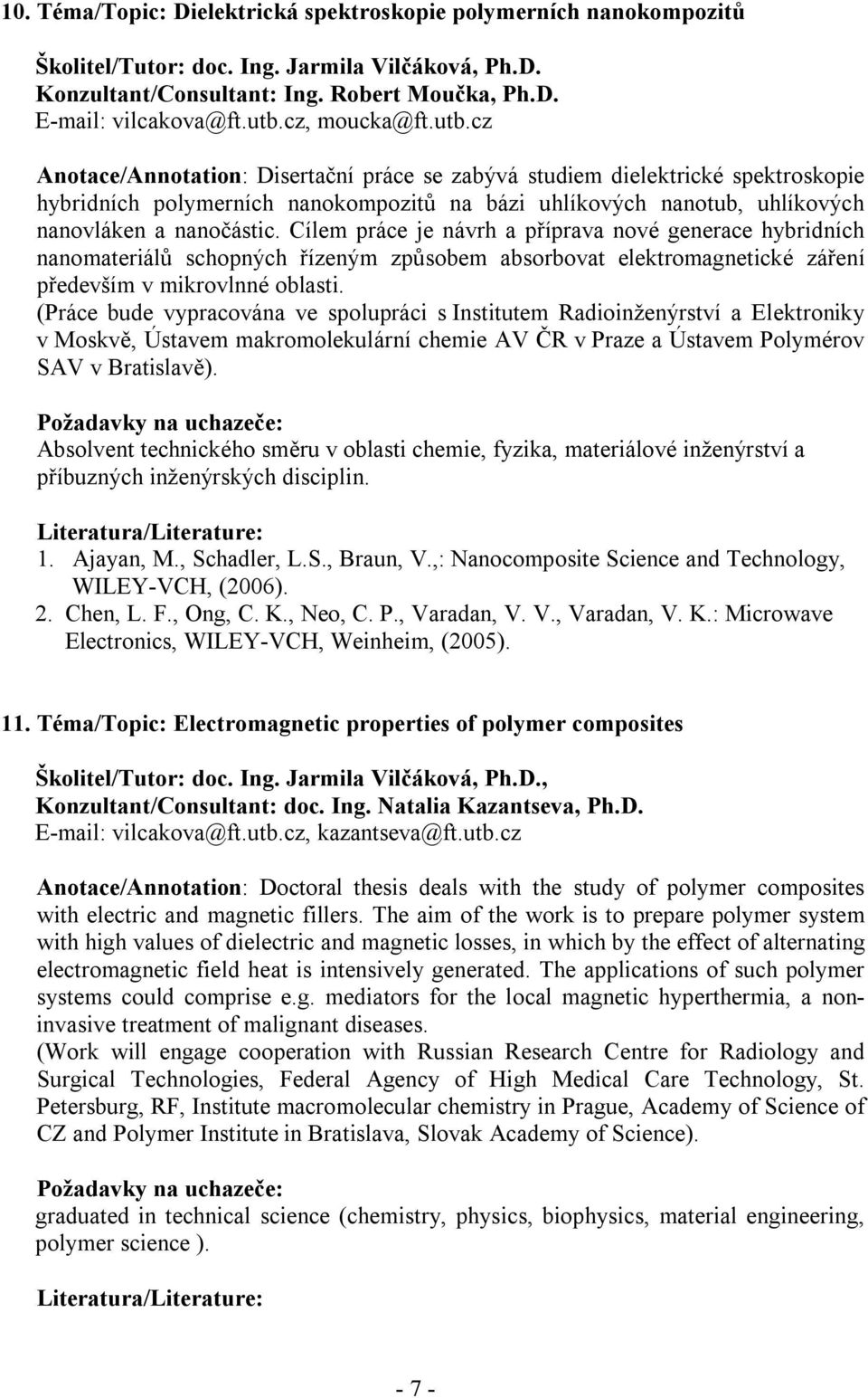 cz Anotace/Annotation: Disertační práce se zabývá studiem dielektrické spektroskopie hybridních polymerních nanokompozitů na bázi uhlíkových nanotub, uhlíkových nanovláken a nanočástic.