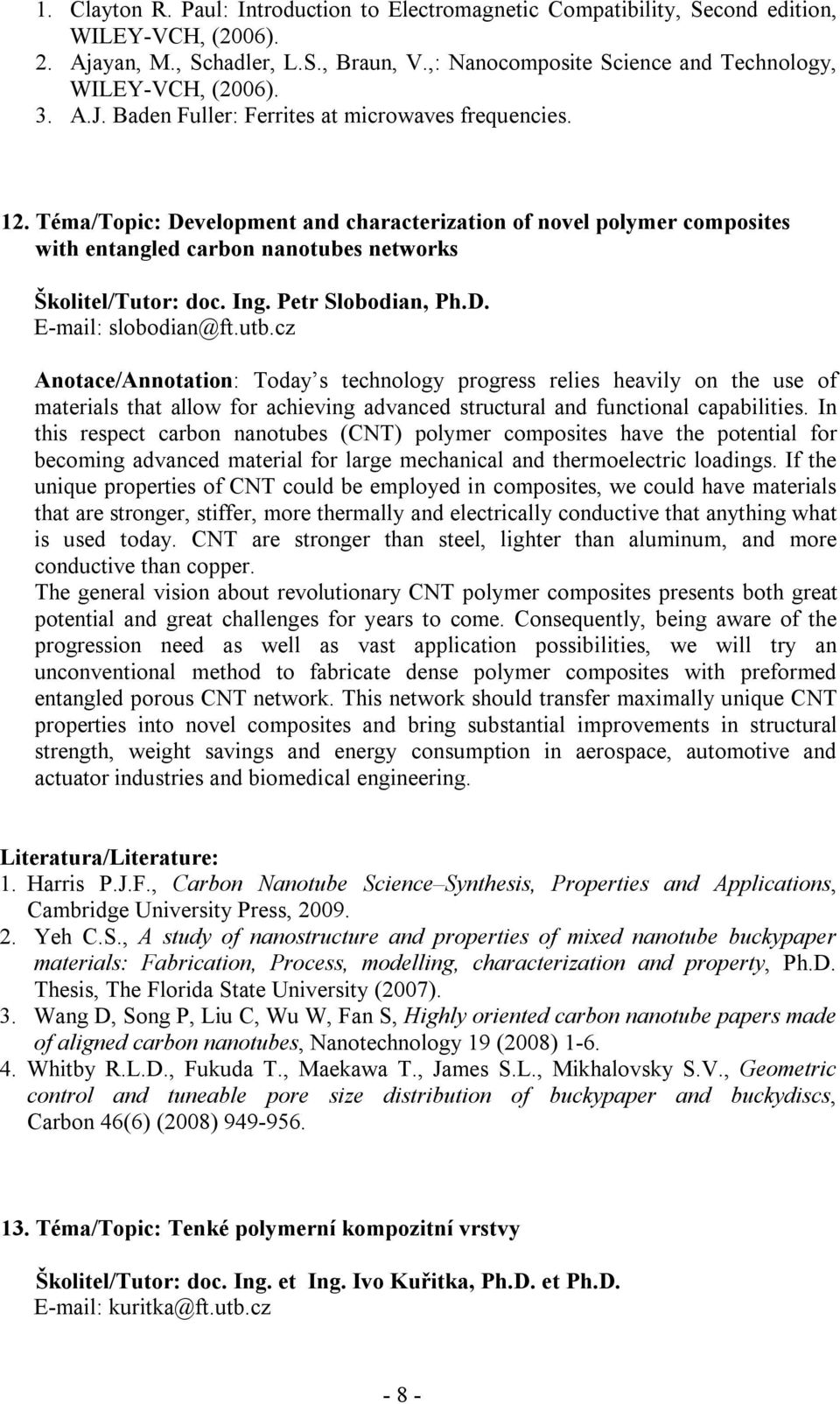 Téma/Topic: Development and characterization of novel polymer composites with entangled carbon nanotubes networks Školitel/Tutor: doc. Ing. Petr Slobodian, Ph.D. E-mail: slobodian@ft.utb.