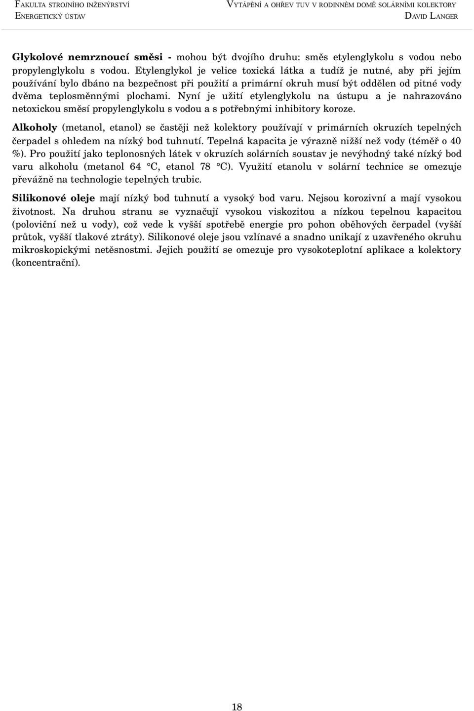 Nyní je užití etylenglykolu na ústupu a je nahrazováno netoxickou směsí propylenglykolu s vodou a s potřebnými inhibitory koroze.