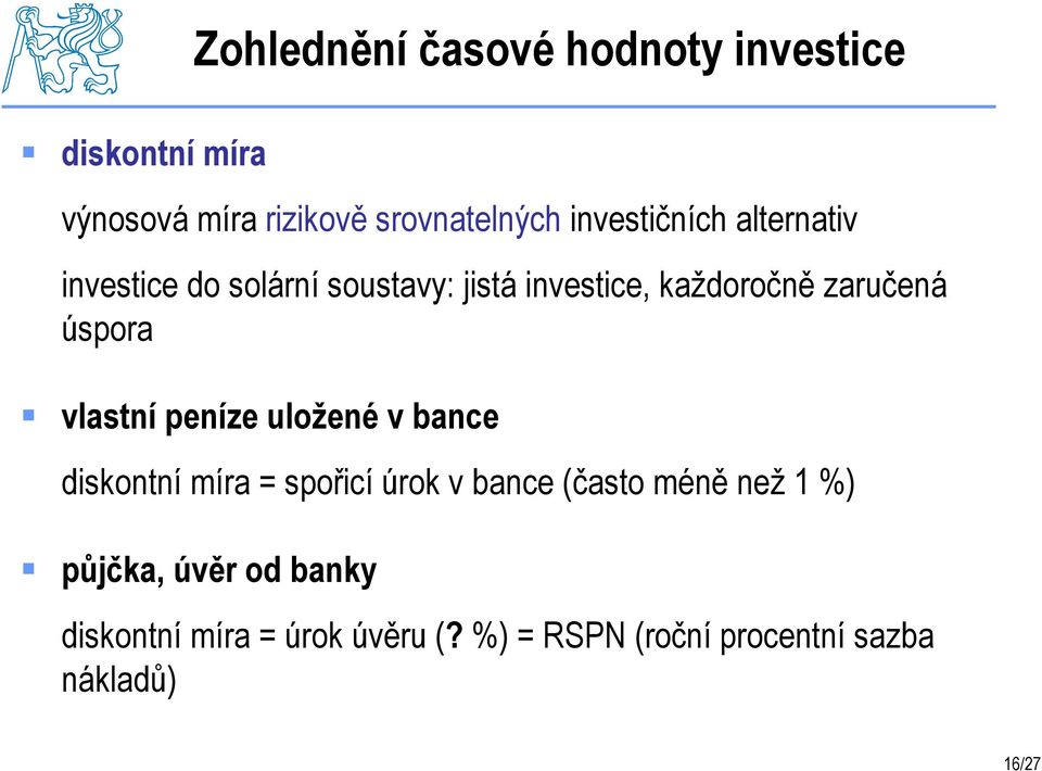 úspora vlastní peníze uložené v bance diskontní míra = spořicí úrok v bance (často méně než 1