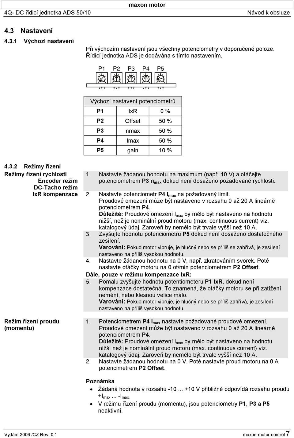 Proudové omezení může být nastaveno v rozsahu 0 až 20 A lineárně potenciometrem P4. Důležité: Proudové omezení l max by mělo být nastaveno na hodnotu nižší, než je nominální proud motoru (max.