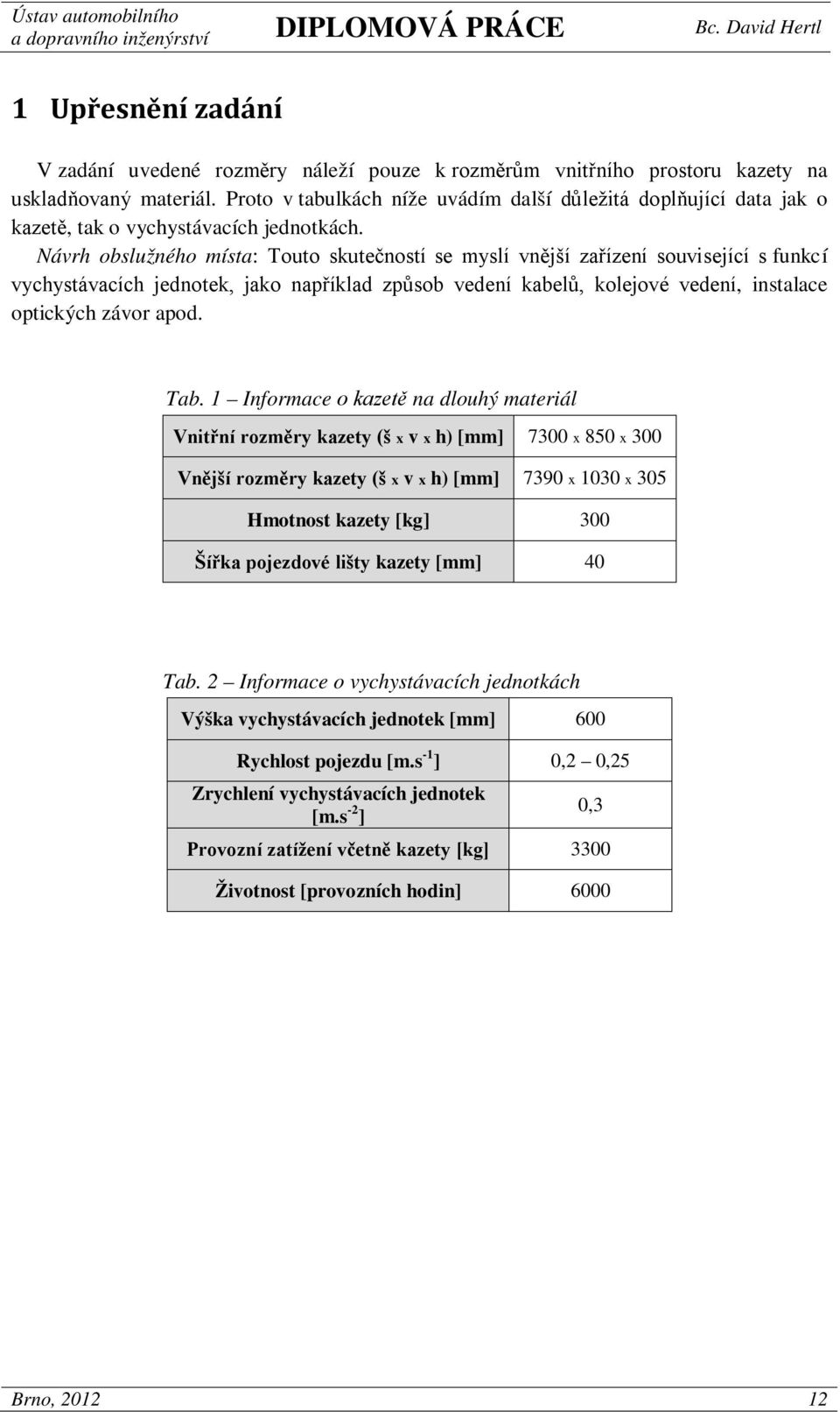 Návrh obslužného místa: Touto skutečností se myslí vnější zařízení související s funkcí vychystávacích jednotek, jako například způsob vedení kabelů, kolejové vedení, instalace optických závor apod.