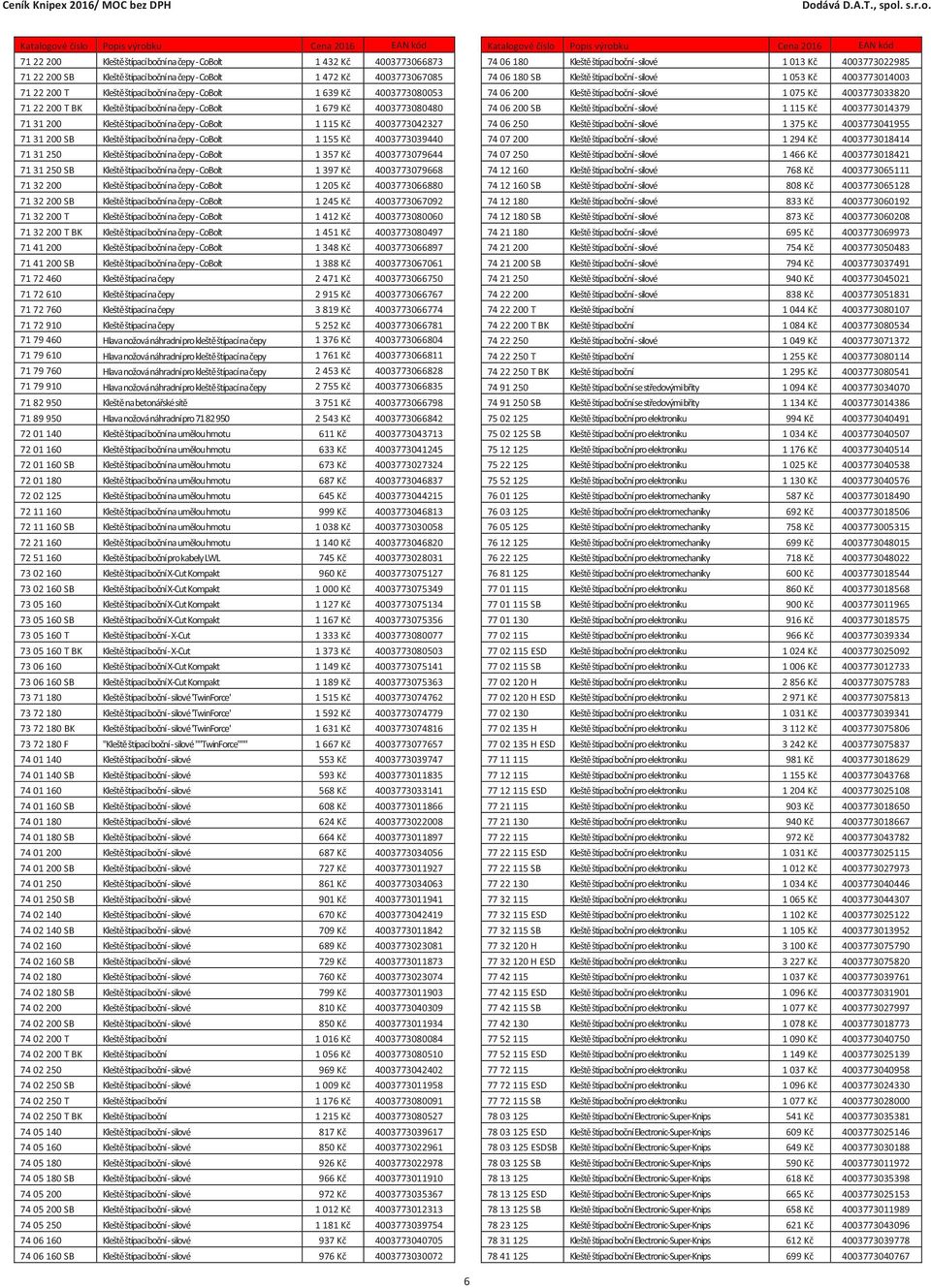 boční na čepy - CoBolt 1 155 Kč 4003773039440 71 31 250 Kleště štípací boční na čepy - CoBolt 1 357 Kč 4003773079644 71 31 250 SB Kleště štípací boční na čepy - CoBolt 1 397 Kč 4003773079668 71 32