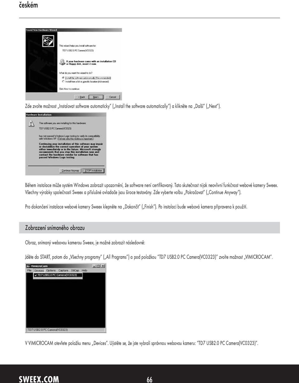 Všechny výrobky společnosti Sweex a příslušné ovladače jsou široce testovány. Zde vyberte volbu Pokračovat ( Continue Anyway ).