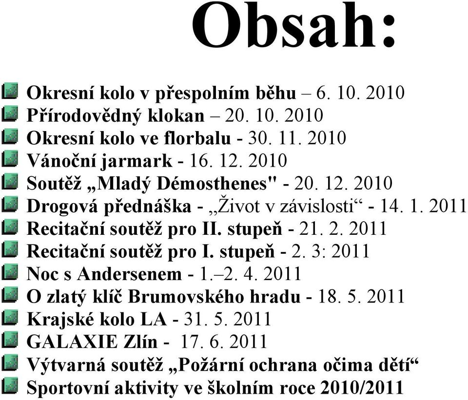 stupeň - 21. 2. 2011 Recitační soutěž pro I. stupeň - 2. 3: 2011 Noc s Andersenem - 1. 2. 4. 2011 O zlatý klíč Brumovského hradu - 18. 5.