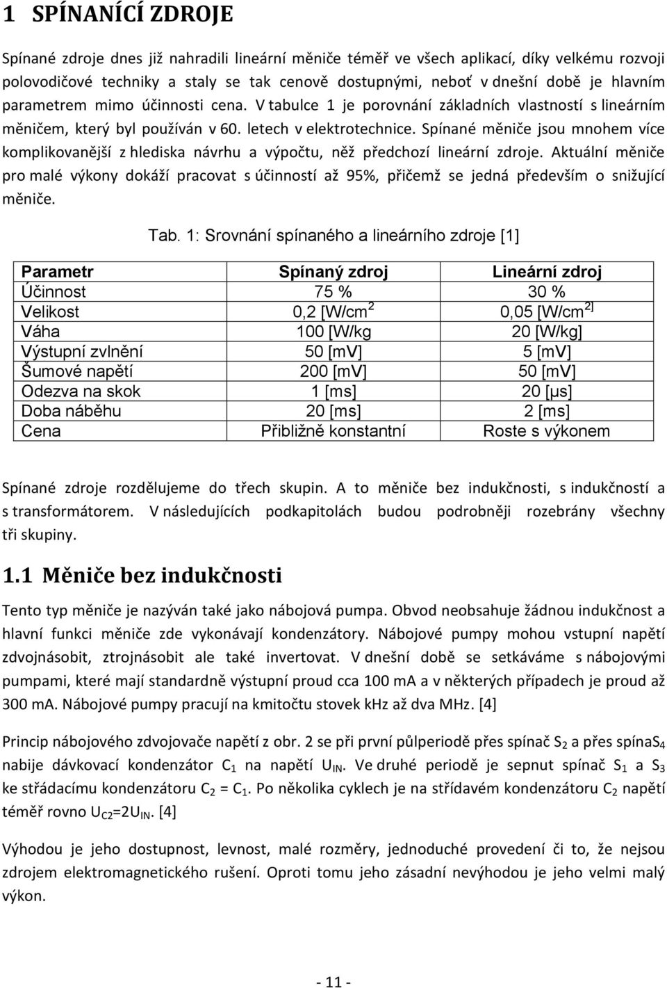 Spínané měniče jsou mnohem více komplikovanější z hlediska návrhu a výpočtu, něž předchozí lineární zdroje.