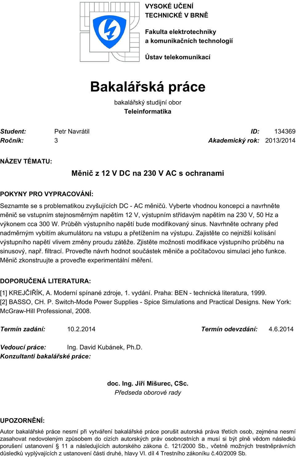 Vyberte vhodnou koncepci a navrhněte měnič se vstupním stejnosměrným napětím 12 V, výstupním střídavým napětím na 230 V, 50 Hz a výkonem cca 300 W. Průběh výstupního napětí bude modifikovaný sinus.