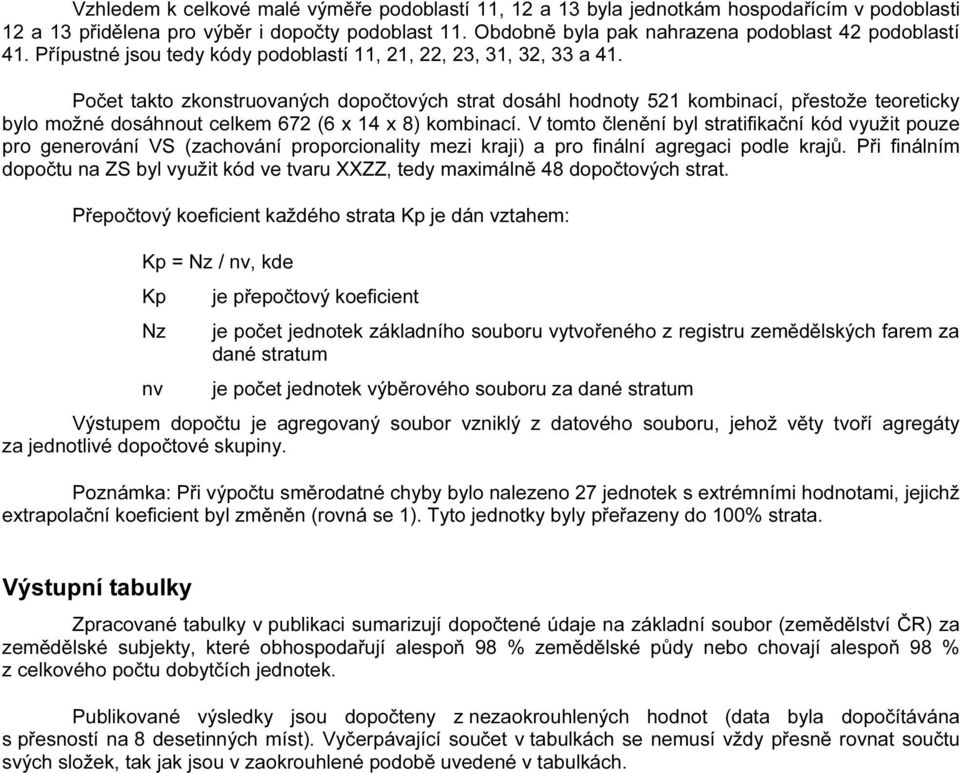 Počet takto zkonstruovaných dopočtových strat dosáhl hodnoty 521 kombinací, přestože teoreticky bylo možné dosáhnout celkem 672 (6 x 14 x 8) kombinací.