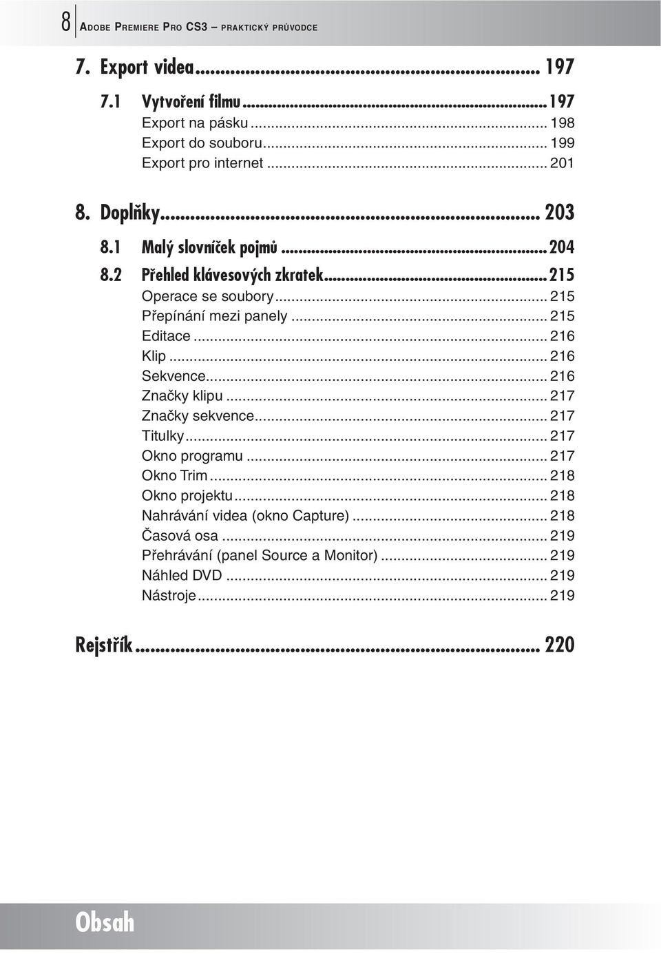 .. 215 Přepínání mezi panely... 215 Editace... 216 Klip... 216 Sekvence... 216 Značky klipu... 217 Značky sekvence... 217 Titulky... 217 Okno programu.