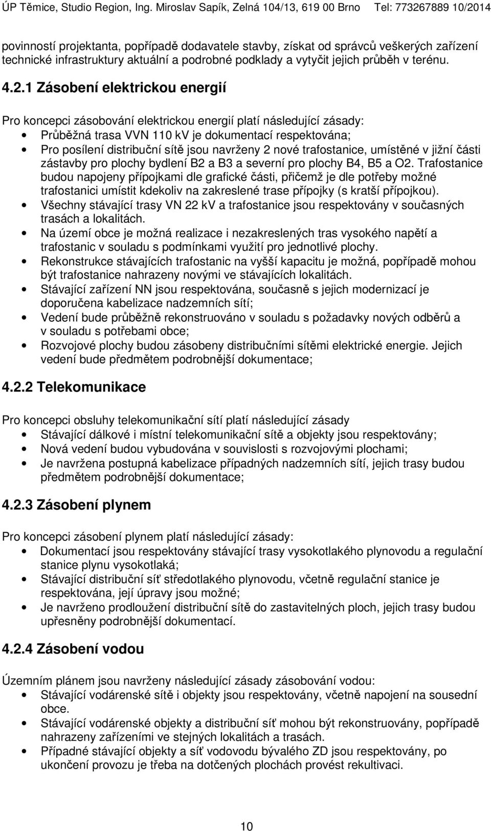 2 nové trafostanice, umístěné v jižní části zástavby pro plochy bydlení B2 a B3 a severní pro plochy B4, B5 a O2.