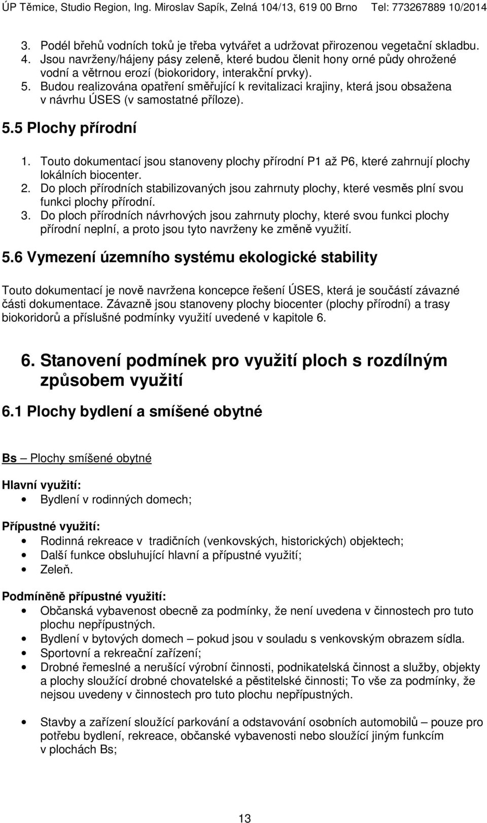 Budou realizována opatření směřující k revitalizaci krajiny, která jsou obsažena v návrhu ÚSES (v samostatné příloze). 5.5 Plochy přírodní 1.