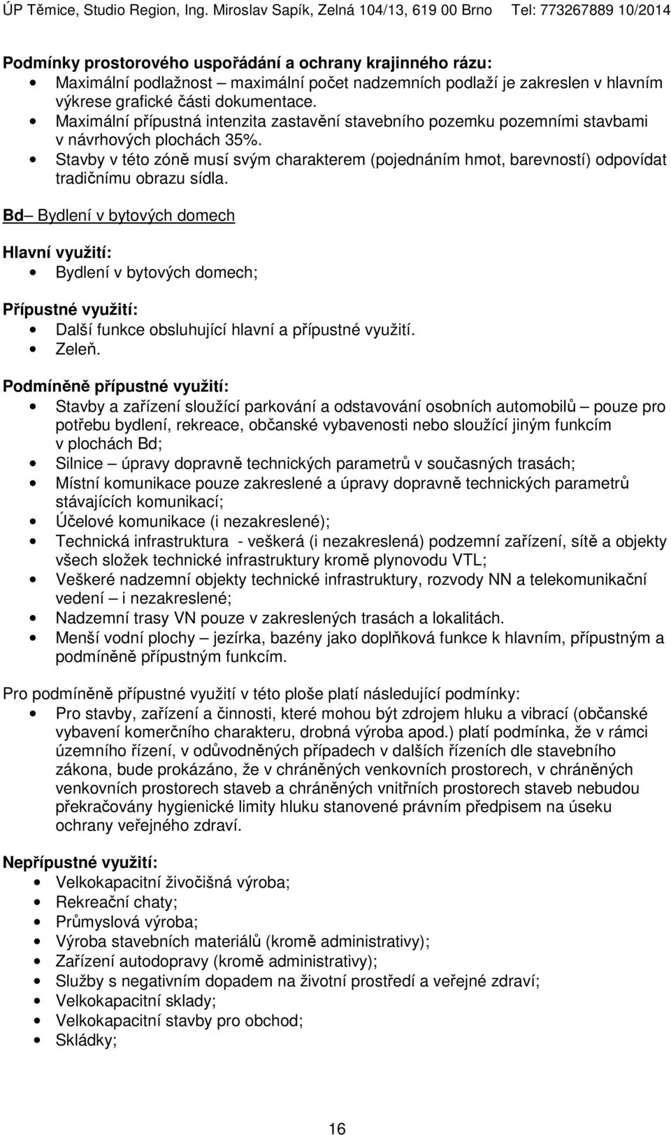 Stavby v této zóně musí svým charakterem (pojednáním hmot, barevností) odpovídat tradičnímu obrazu sídla.