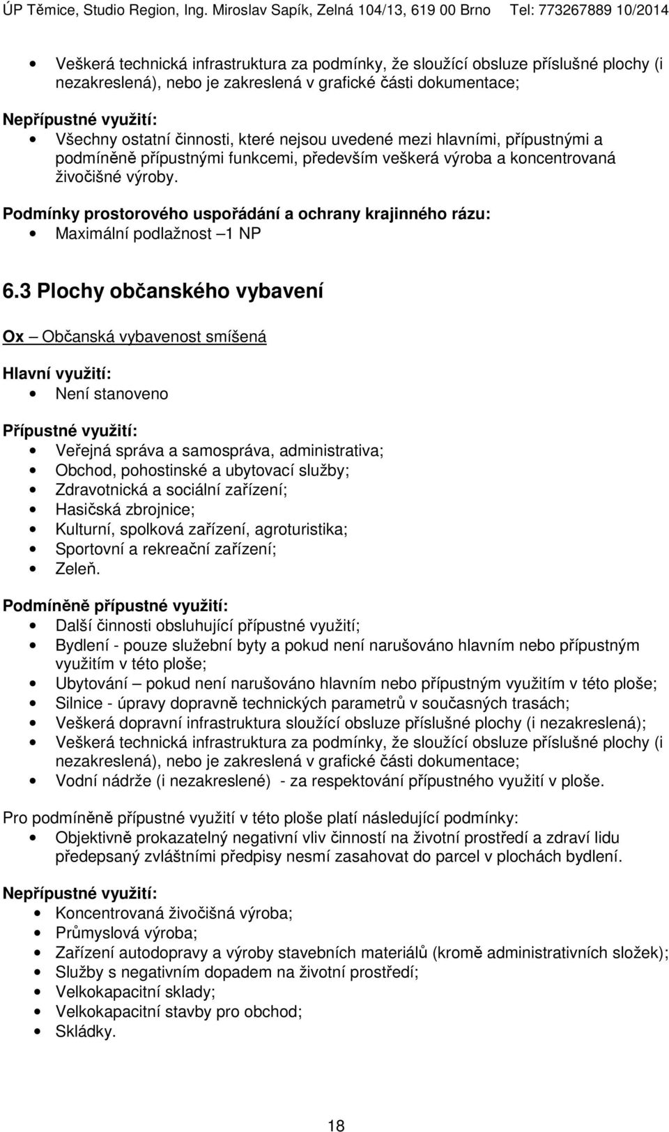 3 Plochy občanského vybavení Ox Občanská vybavenost smíšená Není stanoveno Veřejná správa a samospráva, administrativa; Obchod, pohostinské a ubytovací služby; Zdravotnická a sociální zařízení;