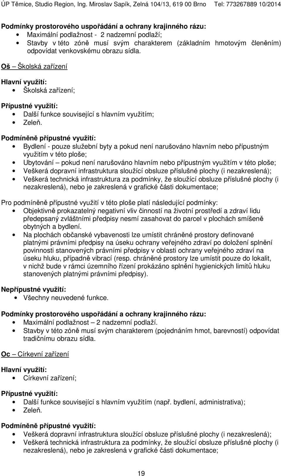 Bydlení - pouze služební byty a pokud není narušováno hlavním nebo přípustným využitím v této ploše; Ubytování pokud není narušováno hlavním nebo přípustným využitím v této ploše; Veškerá dopravní