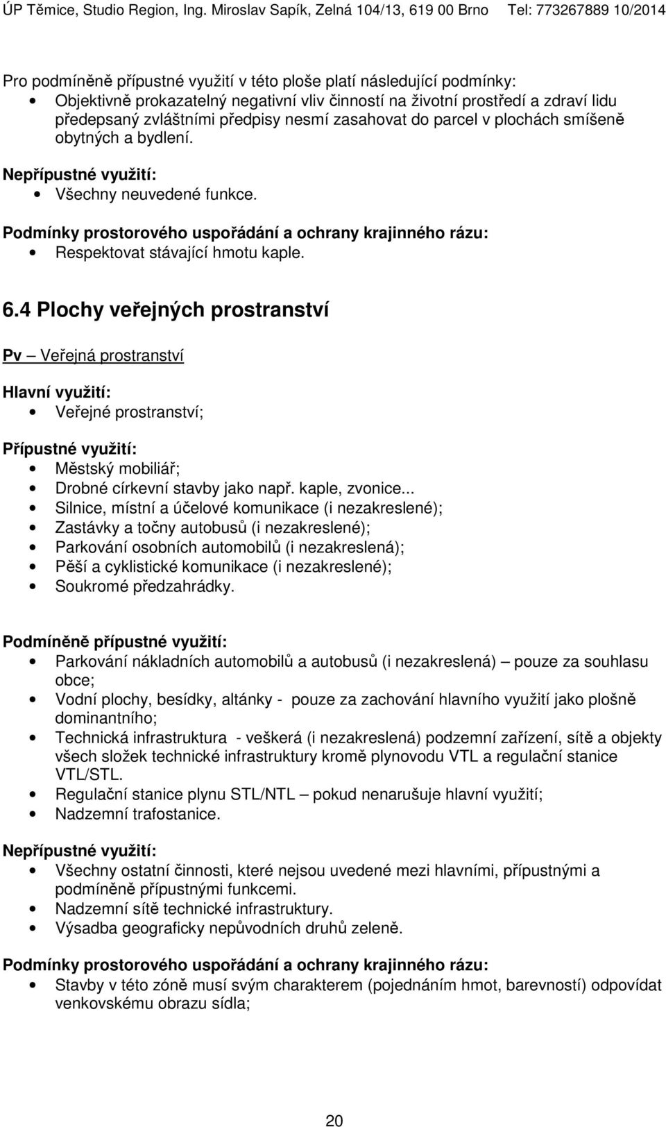 4 Plochy veřejných prostranství Pv Veřejná prostranství Veřejné prostranství; Městský mobiliář; Drobné církevní stavby jako např. kaple, zvonice.