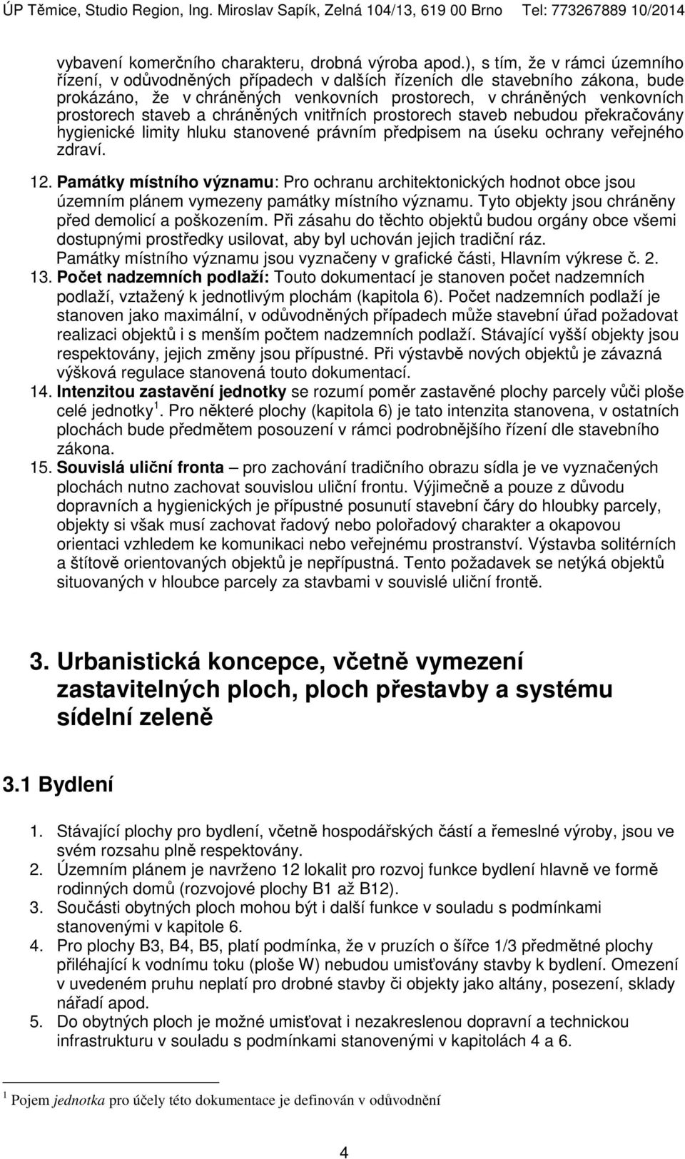 staveb a chráněných vnitřních prostorech staveb nebudou překračovány hygienické limity hluku stanovené právním předpisem na úseku ochrany veřejného zdraví. 12.