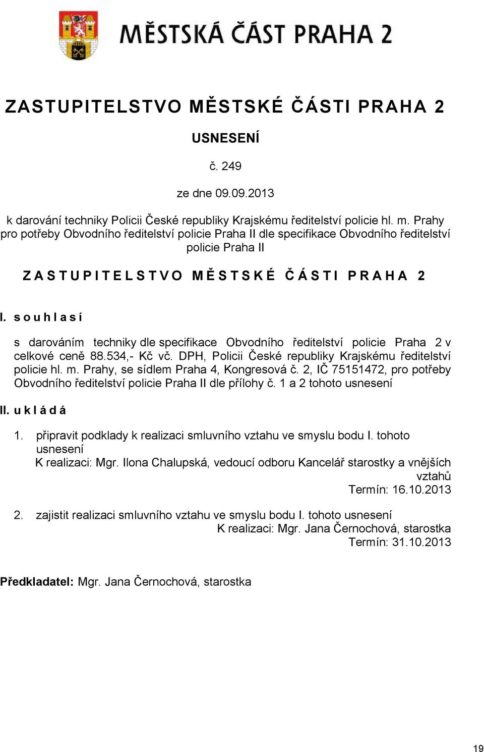 souhlasí s darováním techniky dle specifikace Obvodního ředitelství policie Praha 2 v celkové ceně 88.534,- Kč vč. DPH, Policii České republiky Krajskému ředitelství policie hl. m.