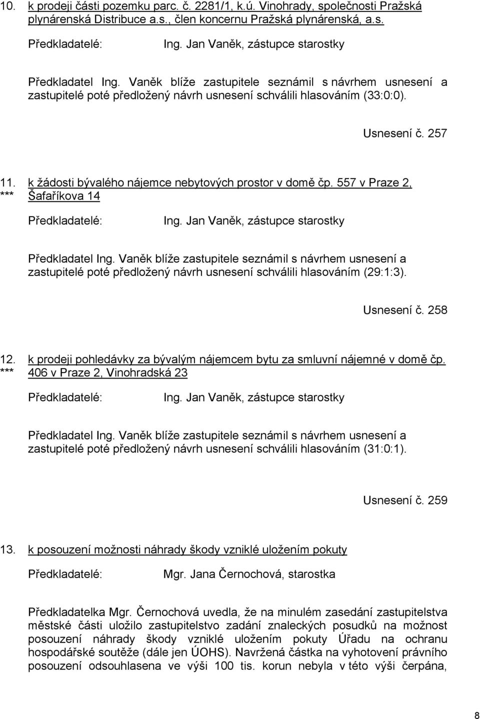 *** k žádosti bývalého nájemce nebytových prostor v domě čp. 557 v Praze 2, Šafaříkova 14 Předkladatelé: Ing. Jan Vaněk, zástupce starostky Předkladatel Ing.