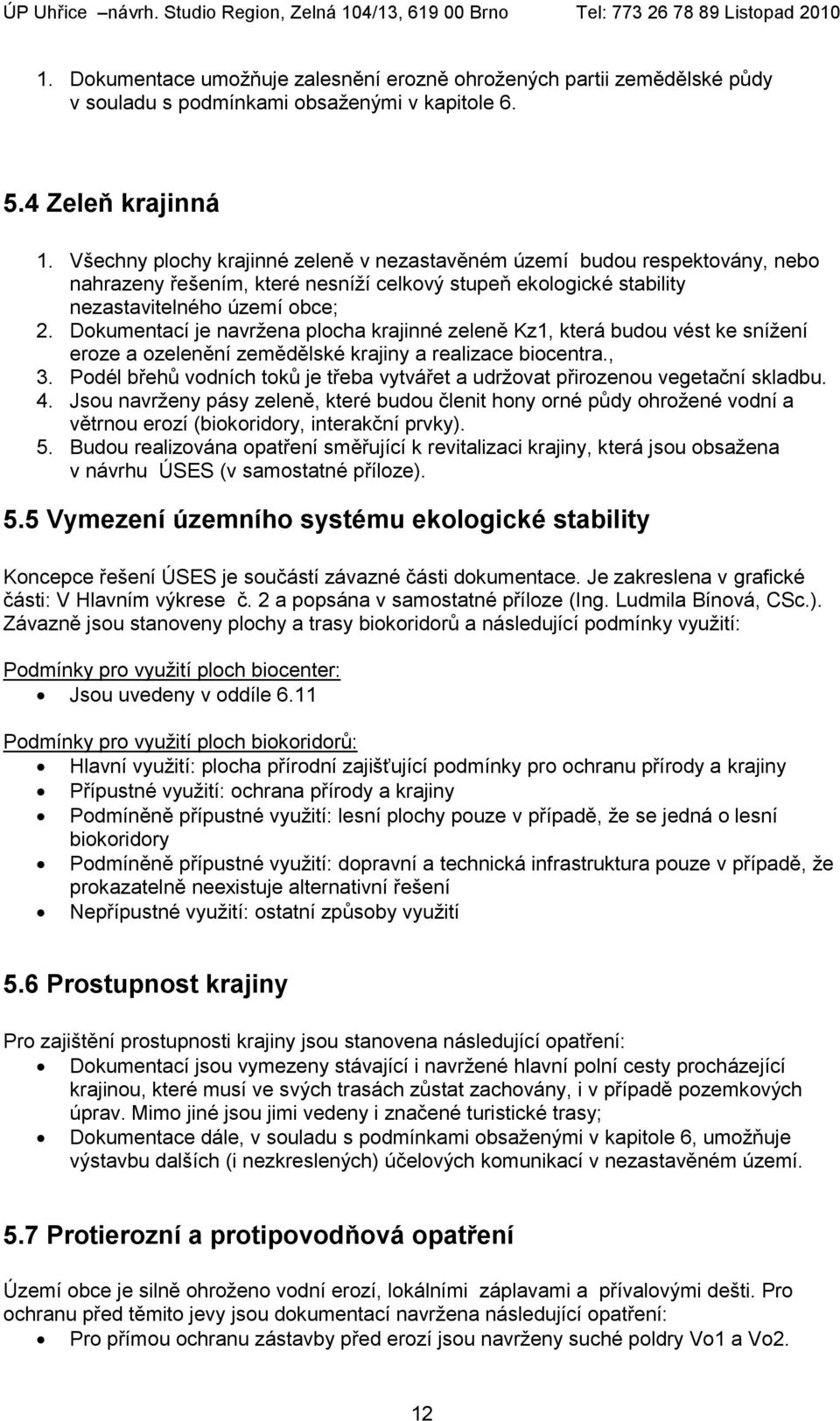 Dokumentací je navržena plocha krajinné zeleně Kz1, která budou vést ke snížení eroze a ozelenění zemědělské krajiny a realizace biocentra., 3.