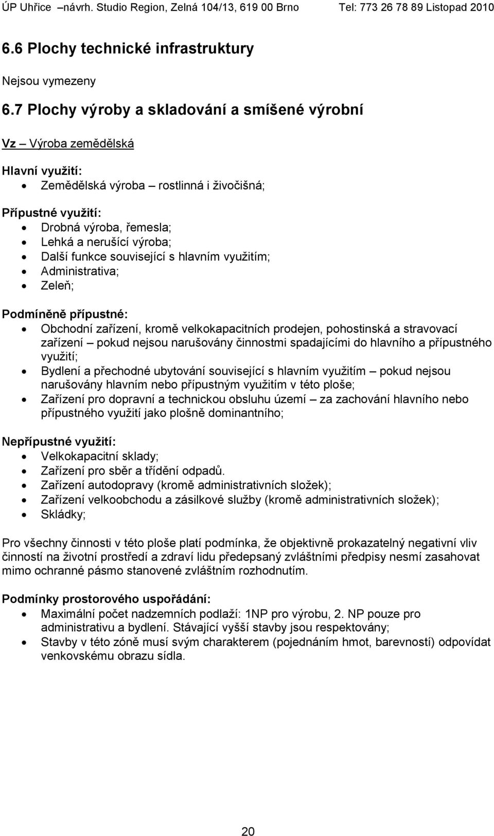 využitím; Administrativa; Zeleň; Podmíněně přípustné: Obchodní zařízení, kromě velkokapacitních prodejen, pohostinská a stravovací zařízení pokud nejsou narušovány činnostmi spadajícími do hlavního a