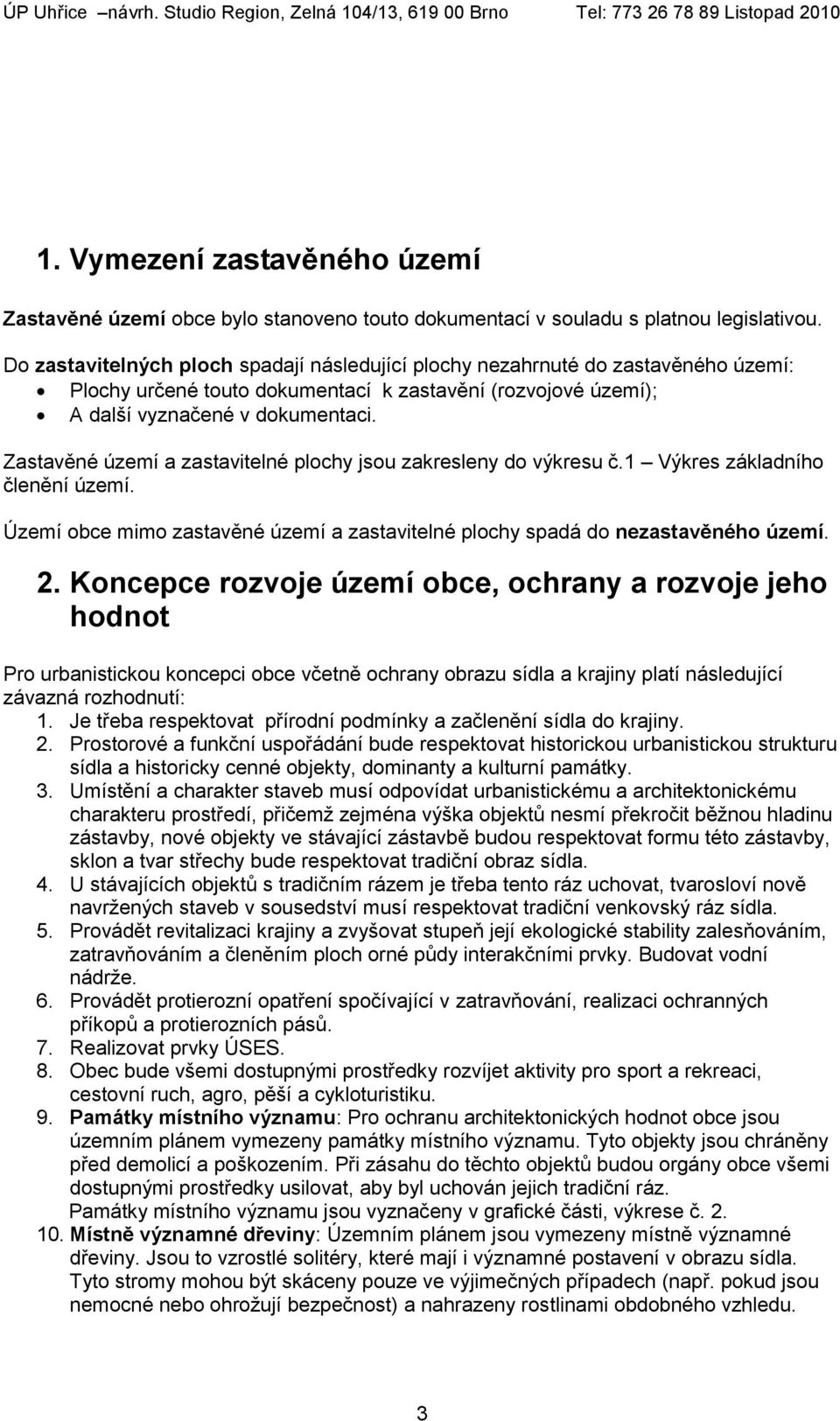 Zastavěné území a zastavitelné plochy jsou zakresleny do výkresu č.1 Výkres základního členění území. Území obce mimo zastavěné území a zastavitelné plochy spadá do nezastavěného území. 2.