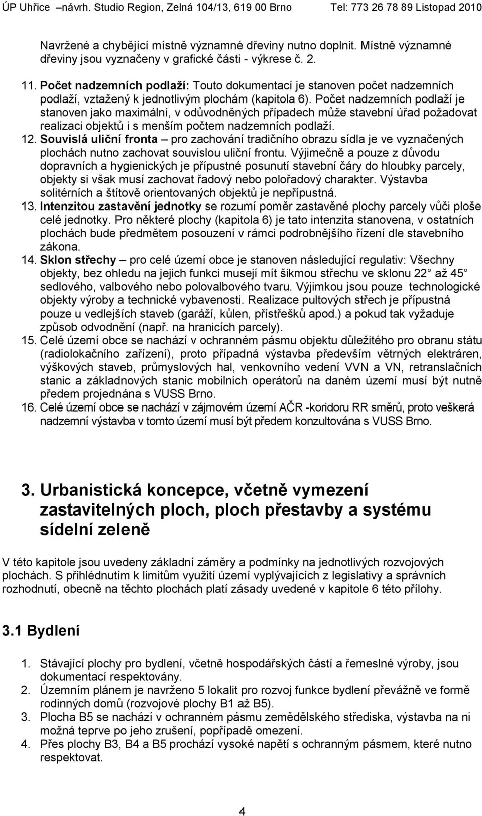 Počet nadzemních podlaží je stanoven jako maximální, v odůvodněných případech může stavební úřad požadovat realizaci objektů i s menším počtem nadzemních podlaží. 12.