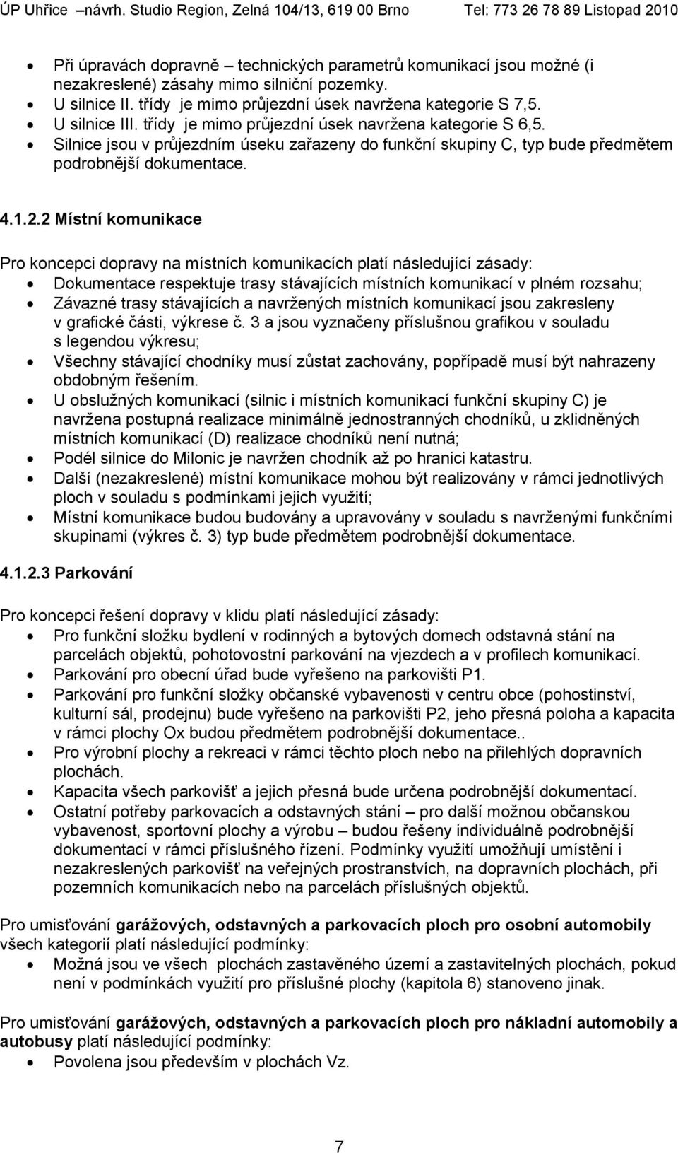 2 Místní komunikace Pro koncepci dopravy na místních komunikacích platí následující zásady: Dokumentace respektuje trasy stávajících místních komunikací v plném rozsahu; Závazné trasy stávajících a