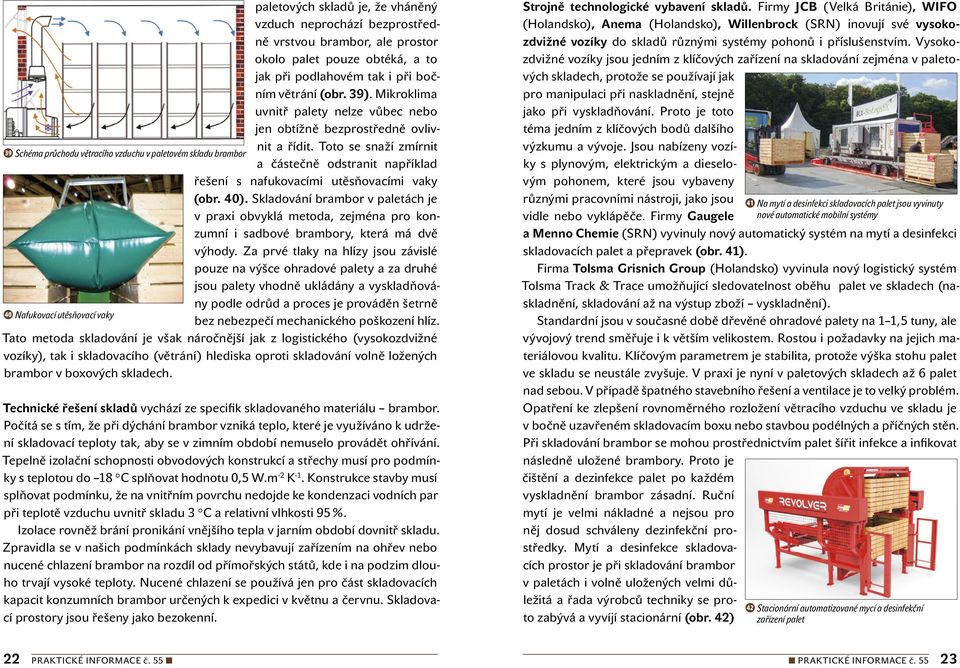 Toto se snaží zmírnit 39 Schéma průchodu větracího vzduchu v paletovém skladu brambor a částečně odstranit například řešení s nafukovacími utěsňovacími vaky (obr. 40).