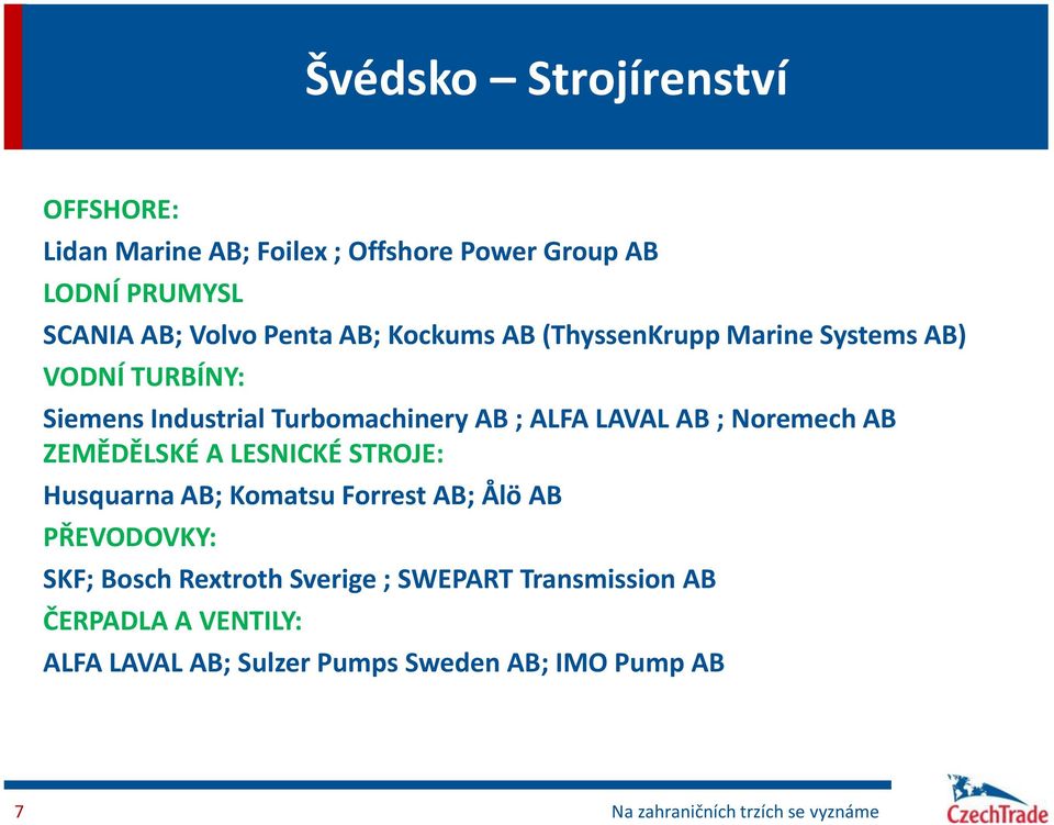 LAVAL AB ; Noremech AB ZEMĚDĚLSKÉ A LESNICKÉ STROJE: Husquarna AB; Komatsu Forrest AB; Ålö AB PŘEVODOVKY: SKF;