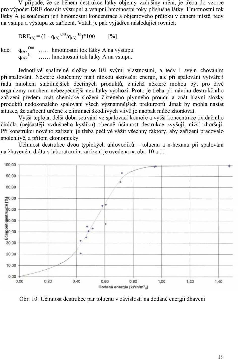 Vztah je pak vyjádřen následující rovnicí: DRE (A) = (1 - q (A) Out /q (A) In )*100 [%], kde: q Out (A) hmotnostní tok látky A na výstupu q In (A) hmotnostní tok látky A na vstupu.