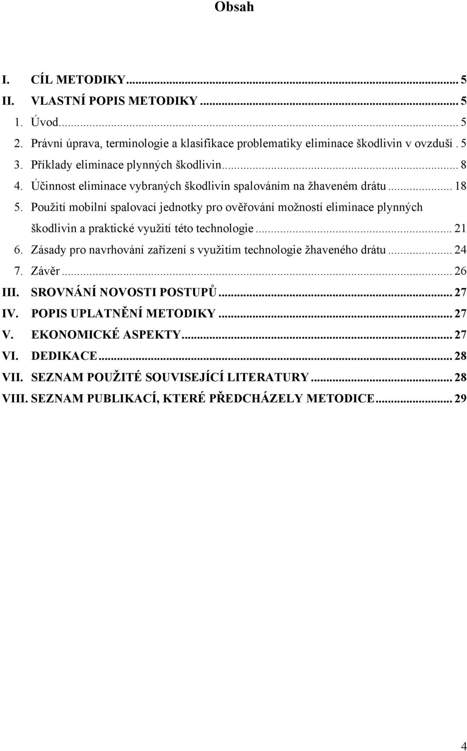 Použití mobilní spalovací jednotky pro ověřování možností eliminace plynných škodlivin a praktické využití této technologie... 21 6.