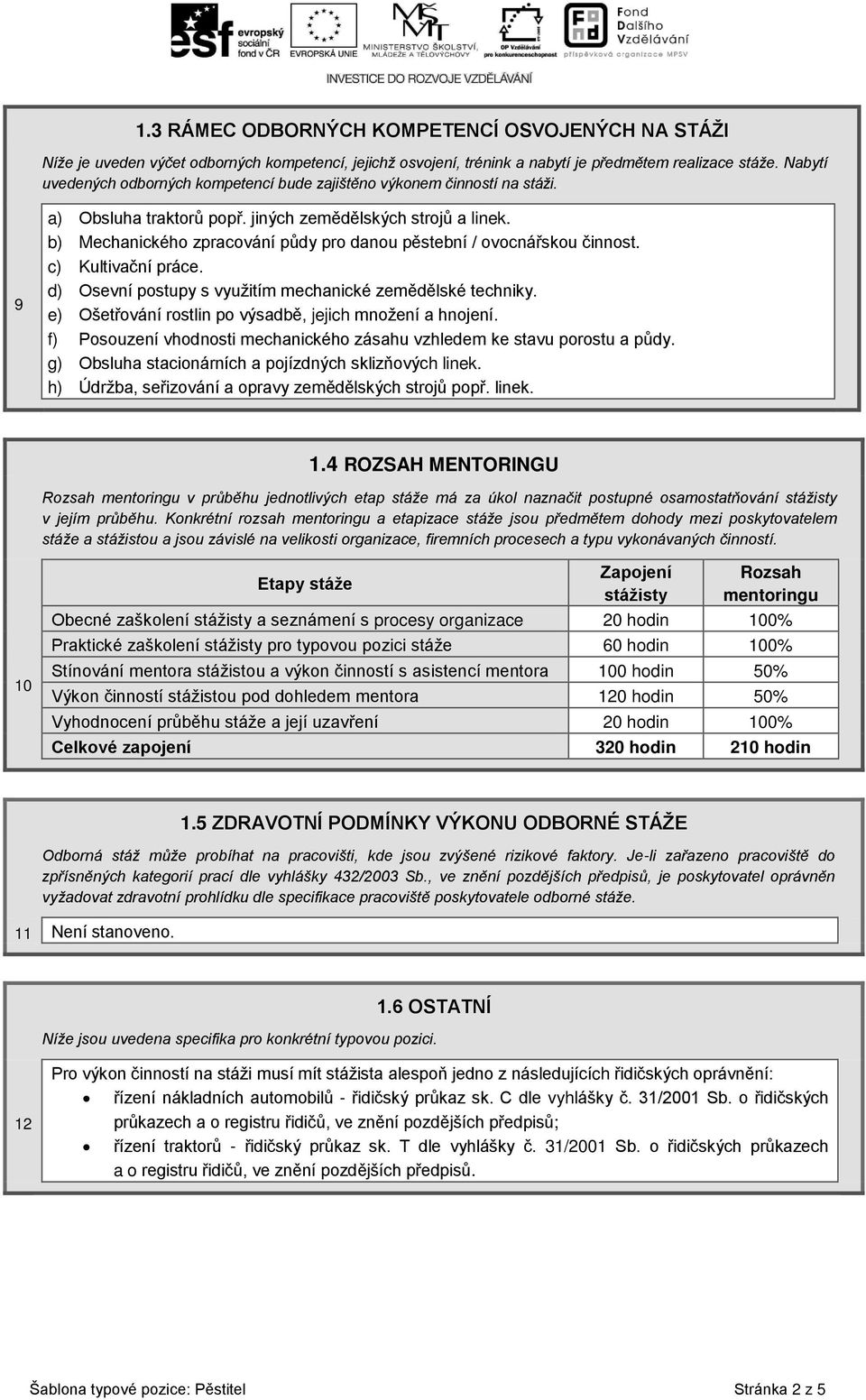 b) Mechanického zpracování půdy pro danou pěstební / ovocnářskou činnost. c) Kultivační práce. d) Osevní postupy s využitím mechanické zemědělské techniky.