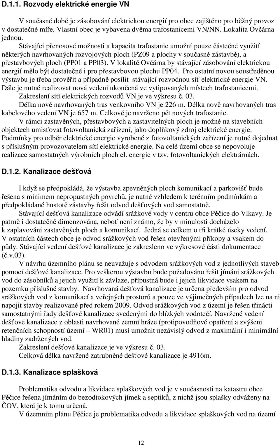 Stávající přenosové možnosti a kapacita trafostanic umožní pouze částečné využití některých navrhovaných rozvojových ploch (PZ09 a plochy v současné zástavbě), a přestavbových ploch (PP01 a PP03).