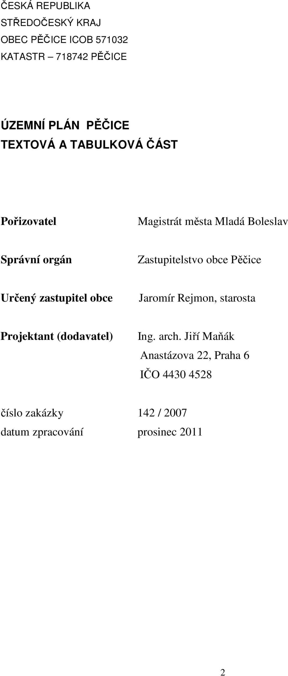 obce Pěčice Určený zastupitel obce Jaromír Rejmon, starosta Projektant (dodavatel) Ing. arch.