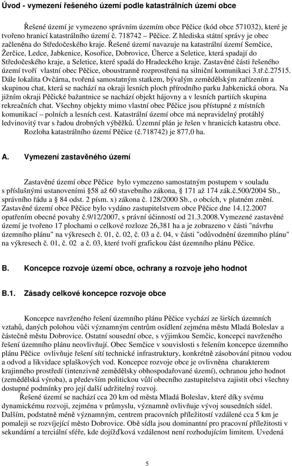 Řešené území navazuje na katastrální území Semčice, Žerčice, Ledce, Jabkenice, Kosořice, Dobrovice, Úherce a Seletice, která spadají do Středočeského kraje, a Seletice, které spadá do Hradeckého