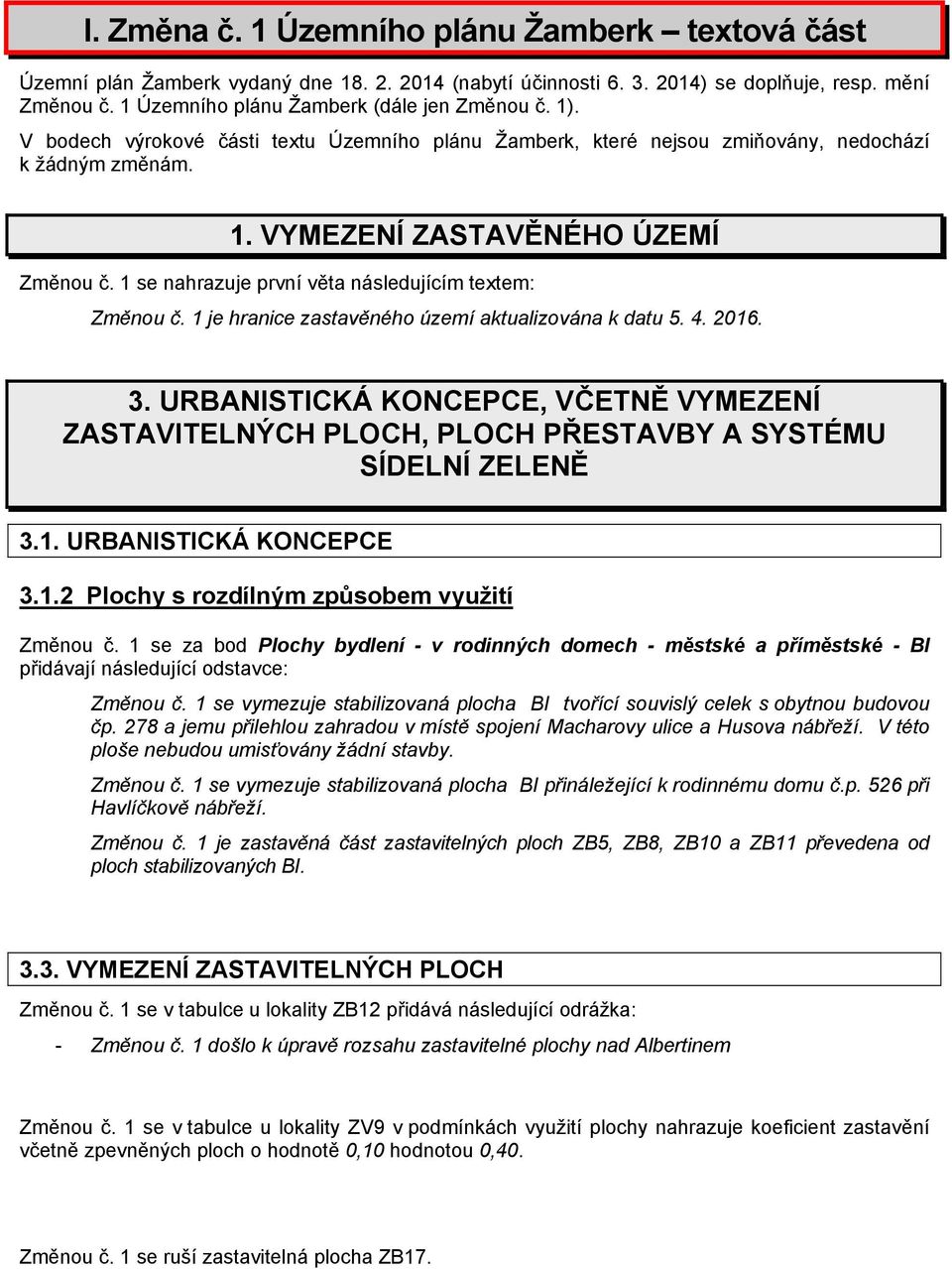 1 se nahrazuje první věta následujícím textem: Změnou č. 1 je hranice zastavěného území aktualizována k datu 5. 4. 2016. 3.