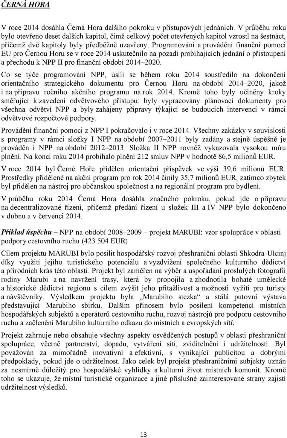 Programování a provádění finanční pomoci EU pro Černou Horu se v roce 2014 uskutečnilo na pozadí probíhajících jednání o přistoupení a přechodu k NPP II pro finanční období 2014 2020.