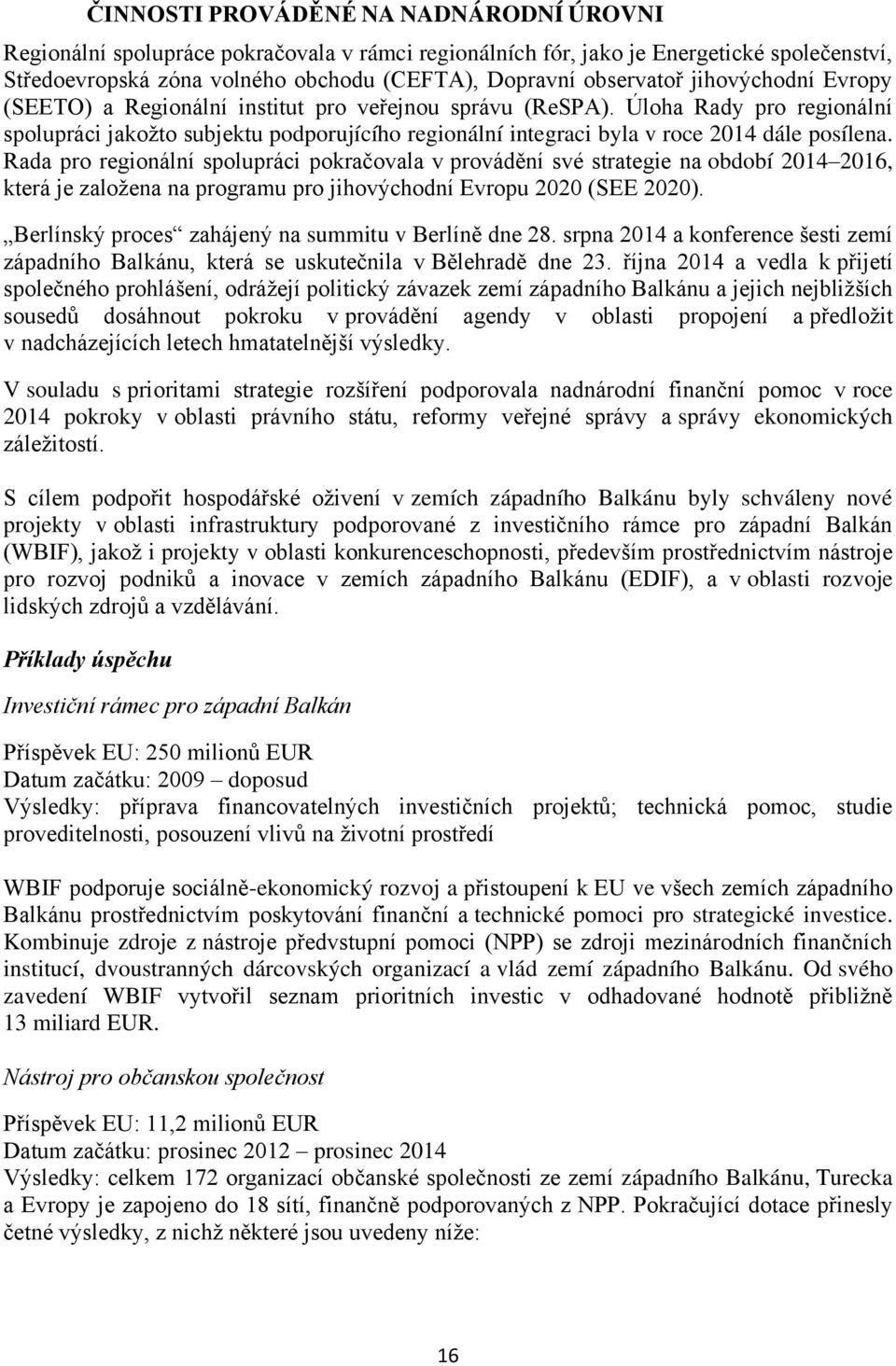 Rada pro regionální spolupráci pokračovala v provádění své strategie na období 2014 2016, která je založena na programu pro jihovýchodní Evropu 2020 (SEE 2020).