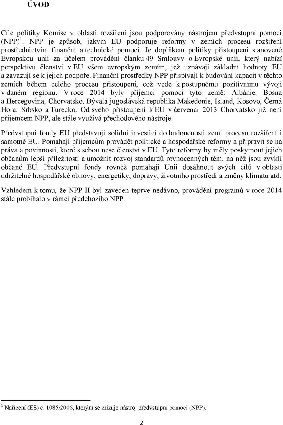 Je doplňkem politiky přistoupení stanovené Evropskou unií za účelem provádění článku 49 Smlouvy o Evropské unii, který nabízí perspektivu členství v EU všem evropským zemím, jež uznávají základní