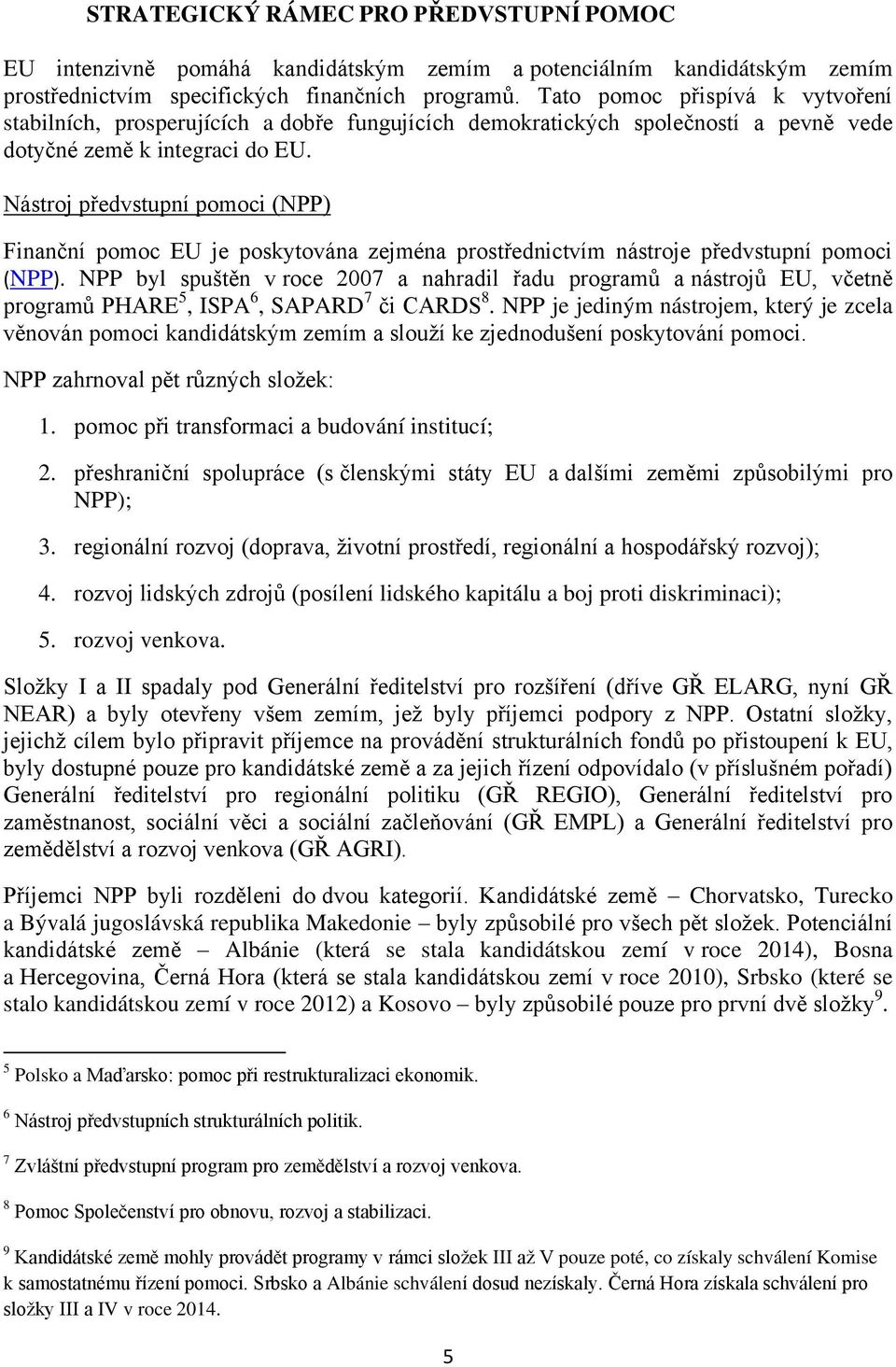 Nástroj předvstupní pomoci (NPP) Finanční pomoc EU je poskytována zejména prostřednictvím nástroje předvstupní pomoci (NPP).