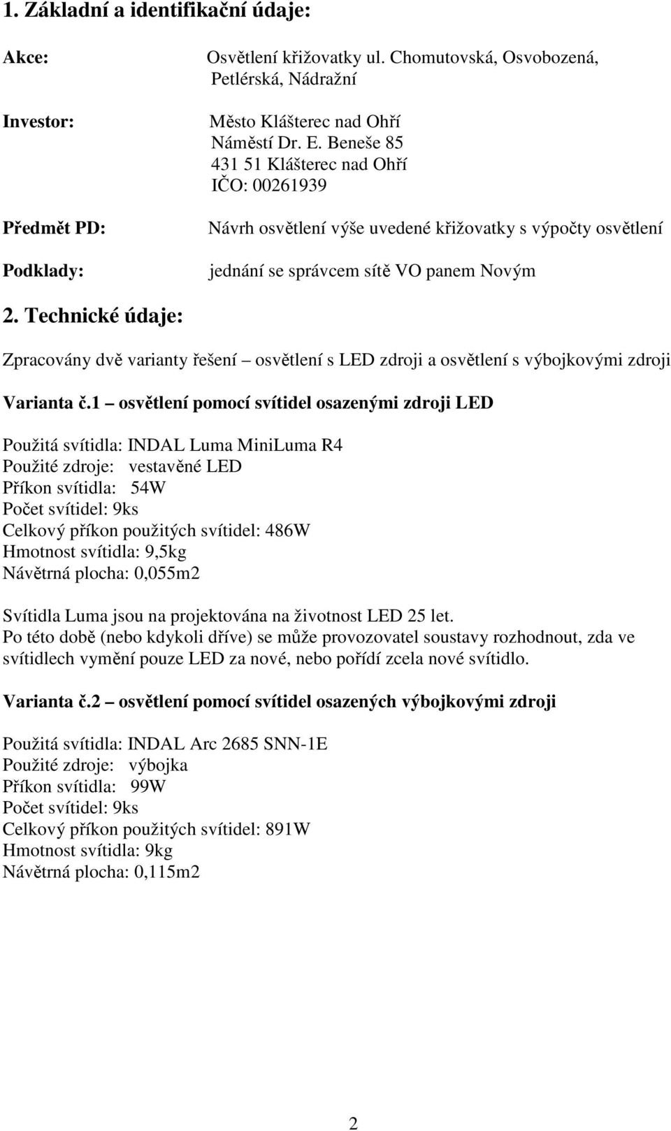 Technické údaje: Zpracovány dvě varianty řešení osvětlení s LED zdroji a osvětlení s výbojkovými zdroji Varianta č.