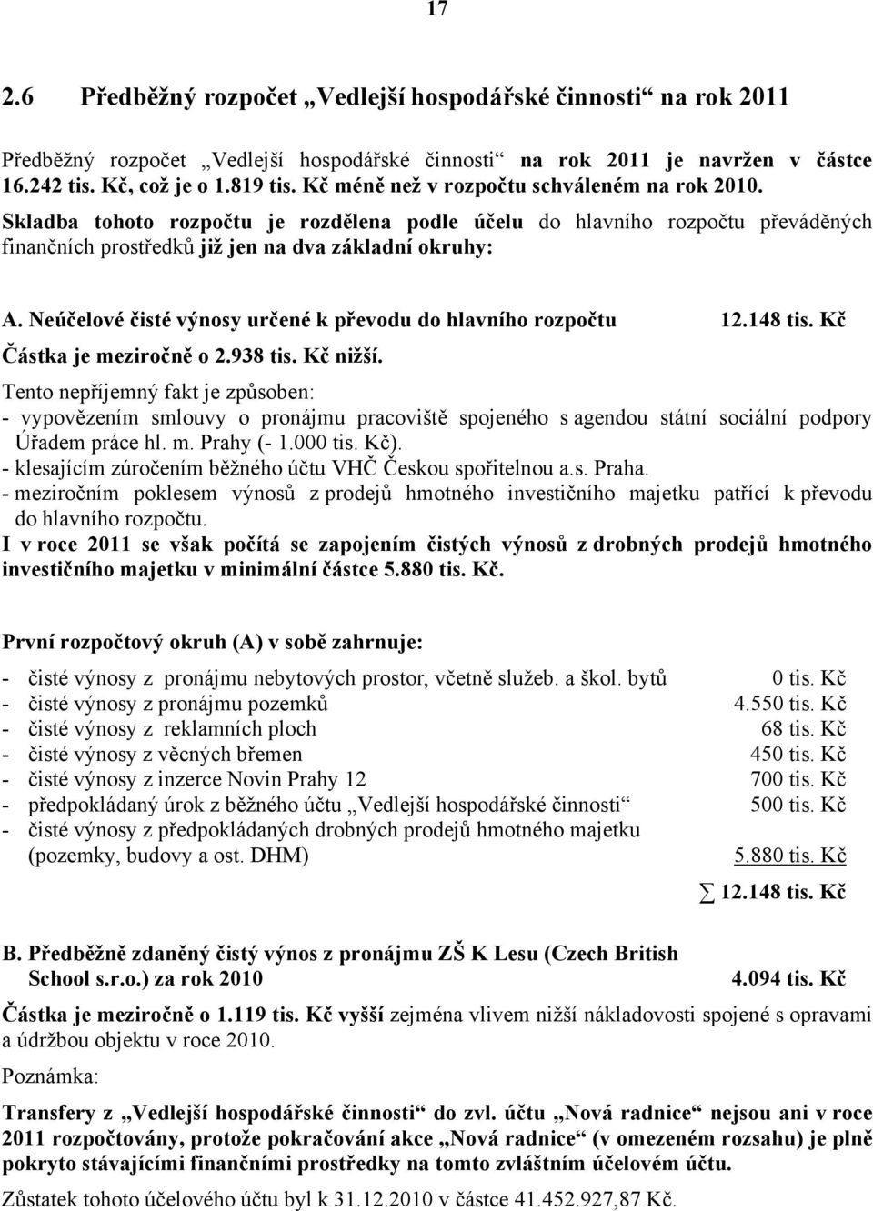 Neúčelové čisté výnosy určené k převodu do hlavního rozpočtu 12.148 tis. Kč Částka je meziročně o 2.938 tis. Kč nižší.