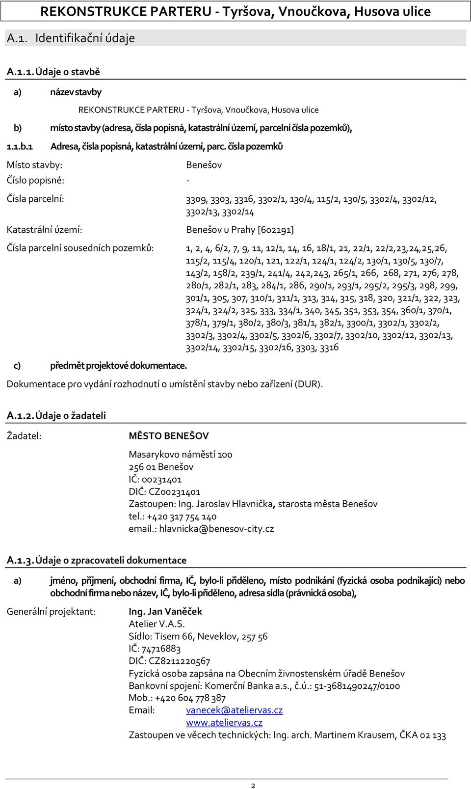 čísla pozemků Místo stavby: Benešov Číslo popisné: Čísla parcelní: 3309, 3303, 3316, 3302/1, 130/4, 115/2, 130/5, 3302/4, 3302/12, 3302/13, 3302/14 Katastrální území: Benešov u Prahy [602191] Čísla