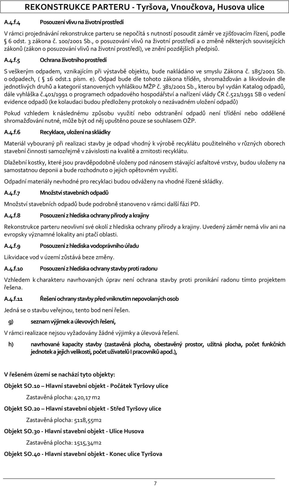 podle 6 odst. 3 zákona č. 100/2001 Sb., o posuzování vlivů na životní prostředí a o změně některých souvisejících zákonů (zákon o posuzování vlivů na životní prostředí), ve znění pozdějších předpisů.