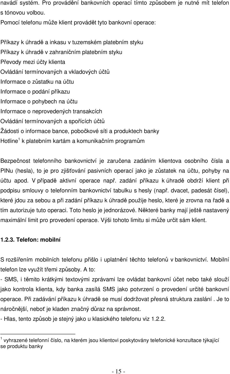 termínovaných a vkladových účtů Informace o zůstatku na účtu Informace o podání příkazu Informace o pohybech na účtu Informace o neprovedených transakcích Ovládání termínovaných a spořících účtů